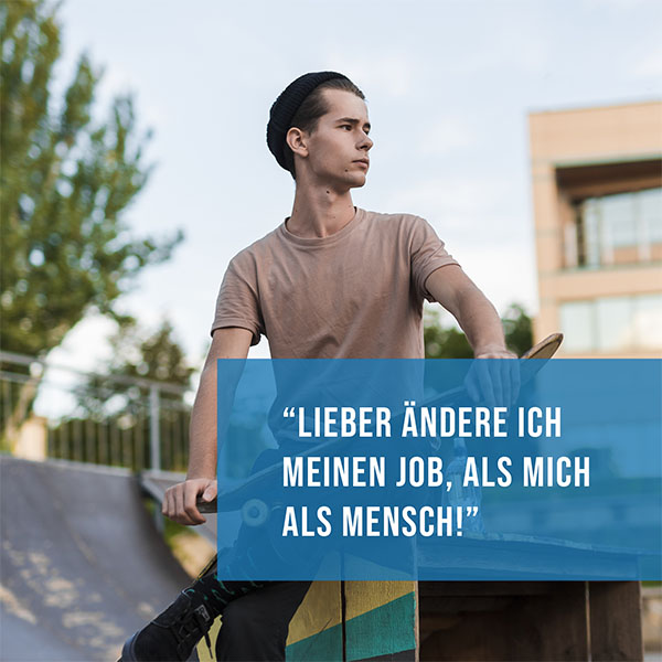 Lieber ändere ich meinen Job, als mich als Mensch Lieber ändere ich meinen Job, als mich als Mensch